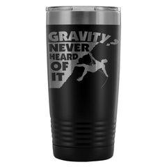 Rock Climbing Travel Mug Gravity? Never Heard Of It 20oz Stainless Steel Tumbler