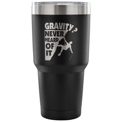 Rock Climbing Travel Mug Gravity? Never Heard Of It 30 oz Stainless Steel Tumbler