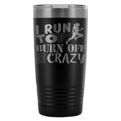 Runners Travel Mug I Run To Burn Off The Crazy 20oz Stainless Steel Tumbler