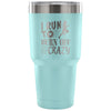 Runners Travel Mug I Run To Burn Off The Crazy 30 oz Stainless Steel Tumbler