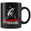 Running Sometimes We All Need A Little Motivation 11oz Black Coffee Mugs