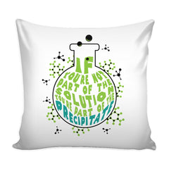 Science Graphic Pillow Cover If You're Not Part Of The Solution You're Part