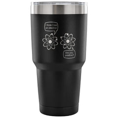 Science Travel Mug Lost An Electron You Positive 30 oz Stainless Steel Tumbler