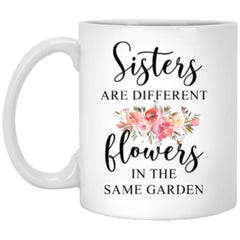 Sisters Mug Sisters Are Different Flowers In The Same Garden 11oz White Coffee Cup XP8434