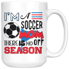Soccer Mug Im A Soccer Mom There Is No Off Season 15oz White Coffee Mugs