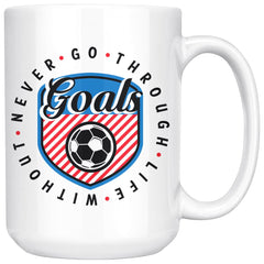 Soccer Mug Never Go Through Life Without Goals 15oz White Coffee Mugs