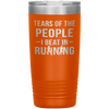 Funny Runner Tumbler Tears Of The People I Beat In Running Laser Etched 20oz Stainless Steel Tumbler