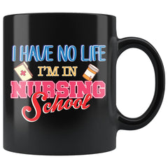 Student Nurse Mug I Have No Life Im In Nursing School 11oz Black Coffee Mugs