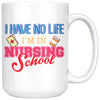 Student Nurse Mug I Have No Life Im In Nursing School 15oz White Coffee Mugs