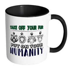 Take Off Your Fur Put On Your Humanity White 11oz Accent Coffee Mugs