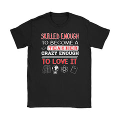 Teacher Shirt Skilled Enough To Become A Teacher Crazy Gildan Womens T-Shirt