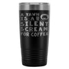 Travel Mug A Yawn Is A Silent Scream For Coffee 20oz Stainless Steel Tumbler