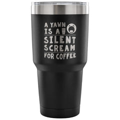 Travel Mug A Yawn Is A Silent Scream For Coffee 30 oz Stainless Steel Tumbler