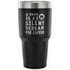 Travel Mug A Yawn Is A Silent Scream For Coffee 30 oz Stainless Steel Tumbler