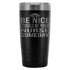 Travel Mug Be Nice I Could Be Your Nurse Someday 20oz Stainless Steel Tumbler