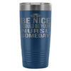 Travel Mug Be Nice I Could Be Your Nurse Someday 20oz Stainless Steel Tumbler