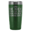 Travel Mug Be Nice I Could Be Your Nurse Someday 20oz Stainless Steel Tumbler