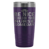 Travel Mug Be Nice I Could Be Your Nurse Someday 20oz Stainless Steel Tumbler