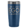 Travel Mug Check your Ego Amigo 20oz Stainless Steel Tumbler