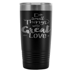 Travel Mug Do Small Things With Great Love Mug 20oz Stainless Steel Tumbler