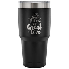 Travel Mug Do Small Things With Great Love Mug 30 oz Stainless Steel Tumbler