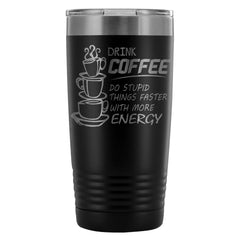 Travel Mug Drink Coffee Do Stupid Things Faster 20oz Stainless Steel Tumbler