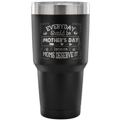 Travel Mug Every Day Should Be Mothers Day Because 30 oz Stainless Steel Tumbler