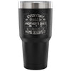 Travel Mug Every Day Should Be Mothers Day Because 30 oz Stainless Steel Tumbler