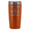 Travel Mug Everybody Wants To Change The World But 20oz Stainless Steel Tumbler