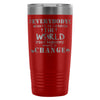 Travel Mug Everybody Wants To Change The World But 20oz Stainless Steel Tumbler