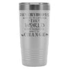 Travel Mug Everybody Wants To Change The World But 20oz Stainless Steel Tumbler