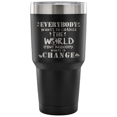 Travel Mug Everybody Wants To Change The World But 30 oz Stainless Steel Tumbler