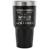 Travel Mug Everybody Wants To Change The World But 30 oz Stainless Steel Tumbler