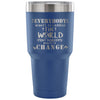 Travel Mug Everybody Wants To Change The World But 30 oz Stainless Steel Tumbler