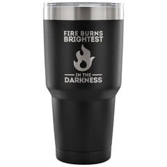 Travel Mug Fire Burns Brightest In The Darkness 30 oz Stainless Steel Tumbler