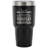 Travel Mug he Reasons Why Im Right Are Too Complex 30 oz Stainless Steel Tumbler