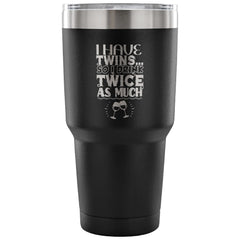 Travel Mug I Have Twins So I Drink Twice As Much 30 oz Stainless Steel Tumbler