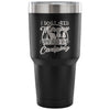 Travel Mug I Just Need To Go Camping 30 oz Stainless Steel Tumbler