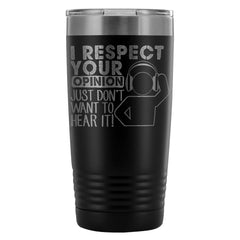 Travel Mug I Respect your Opinion I Just Want To 20oz Stainless Steel Tumbler