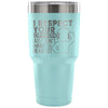 Travel Mug I Respect your Opinion I Just Want To 30 oz Stainless Steel Tumbler