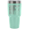 Travel Mug I Respect your Opinion I Just Want To 30 oz Stainless Steel Tumbler