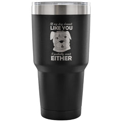 Travel Mug If My Dog Doesnt Like You I 30 oz Stainless Steel Tumbler