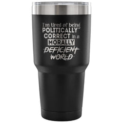 Travel Mug I'm Tired Of Being Politically Correct 30 oz Stainless Steel Tumbler