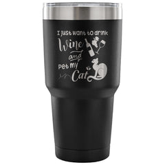 Travel Mug Just Want To Drink Wine And Pet My Cat 30 oz Stainless Steel Tumbler