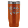 Travel Mug Might Be A Mechanic But Cant Fix Stupid 20oz Stainless Steel Tumbler