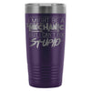 Travel Mug Might Be A Mechanic But Cant Fix Stupid 20oz Stainless Steel Tumbler