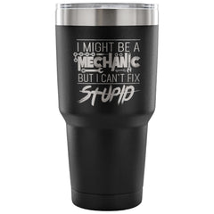 Travel Mug Might Be A Mechanic But Cant Fix Stupid 30 oz Stainless Steel Tumbler