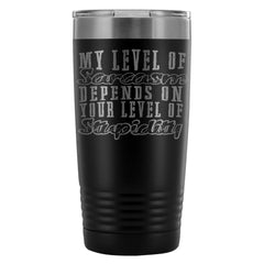 Travel Mug My Level Of Sarcasm Depends On Your 20oz Stainless Steel Tumbler