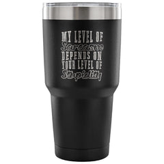 Travel Mug My Level Of Sarcasm Depends On Your 30 oz Stainless Steel Tumbler