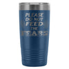 Travel Mug Please Do Not Feed The Fears 20oz Stainless Steel Tumbler